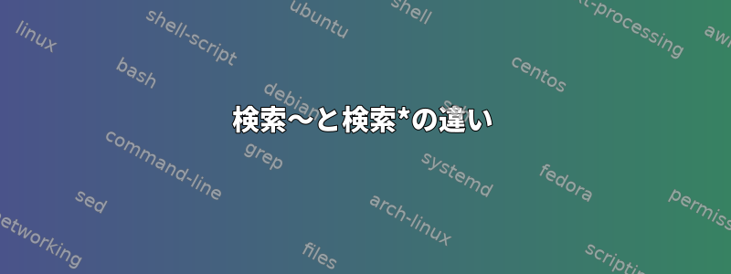 検索〜と検索*の違い