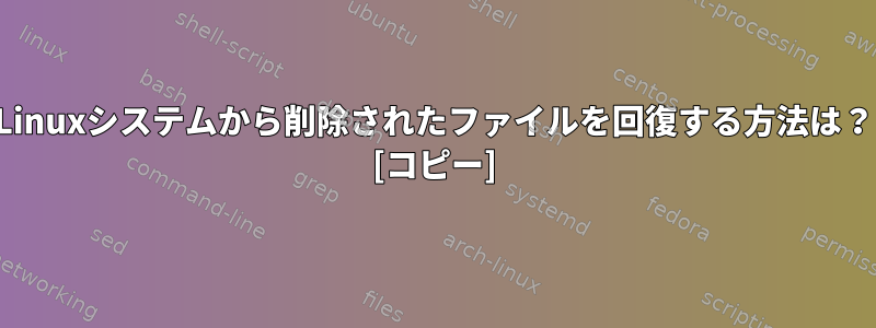 Linuxシステムから削除されたファイルを回復する方法は？ [コピー]