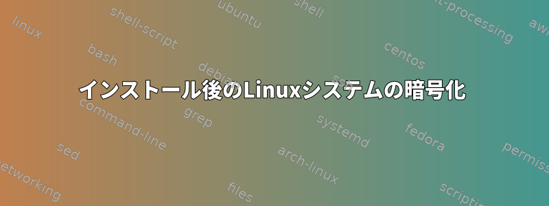 インストール後のLinuxシステムの暗号化