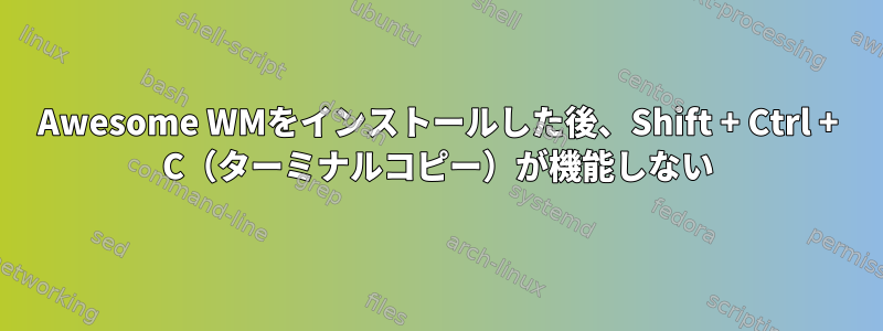 Awesome WMをインストールした後、Shift + Ctrl + C（ターミナルコピー）が機能しない