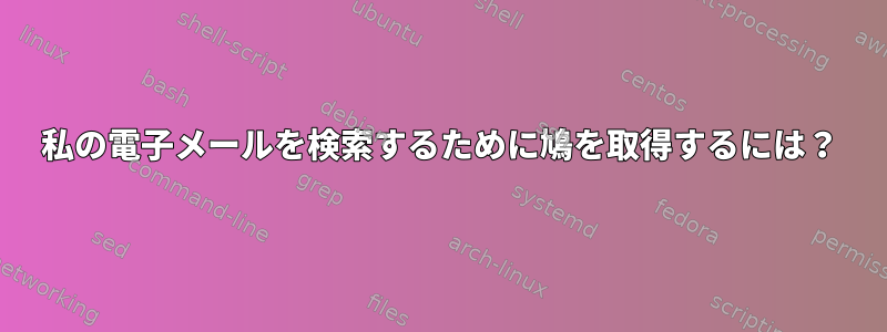 私の電子メールを検索するために鳩を取得するには？