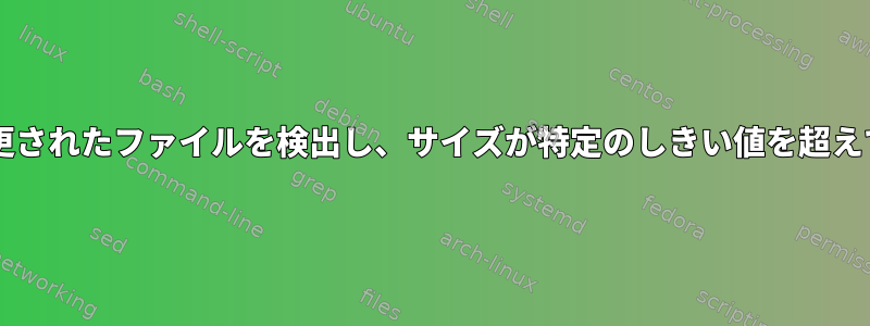 Bashスクリプトは昨日変更されたファイルを検出し、サイズが特定のしきい値を超えていることを確認します。