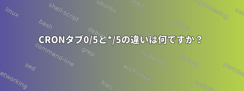 CRONタブ0/5と*/5の違いは何ですか？