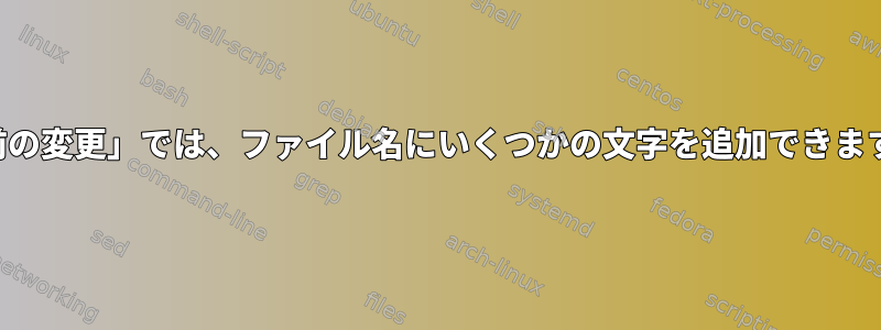 「名前の変更」では、ファイル名にいくつかの文字を追加できますか？