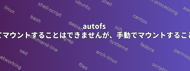 autofs "autofsパスをサービスとしてマウントすることはできませんが、手動でマウントすることはできません（selinux）"