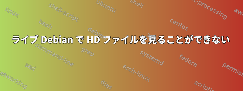 ライブ Debian で HD ファイルを見ることができない