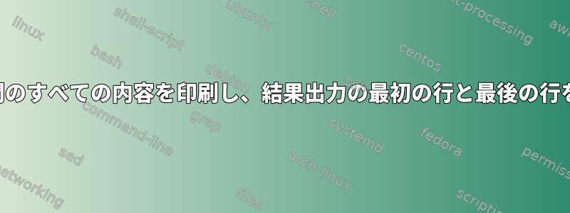 2つのパターン間のすべての内容を印刷し、結果出力の最初の行と最後の行を削除します。