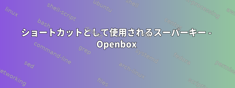 ショートカットとして使用されるスーパーキー - Openbox