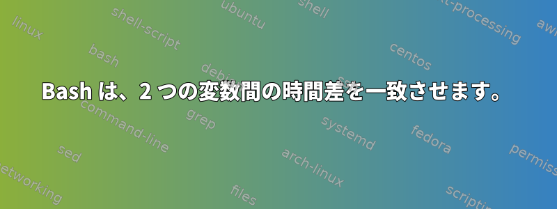 Bash は、2 つの変数間の時間差を一致させます。