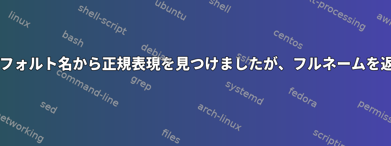 Grepはデフォルト名から正規表現を見つけましたが、フルネームを返します。