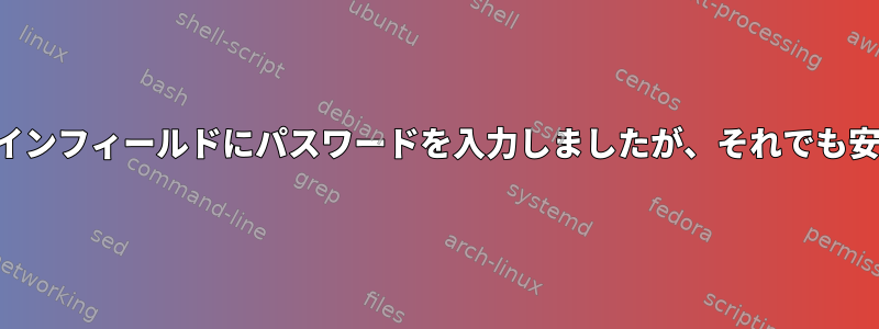 誤ってログインフィールドにパスワードを入力しましたが、それでも安全ですか？