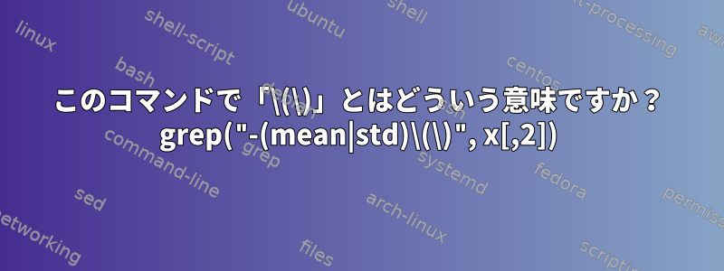 このコマンドで「\(\)」とはどういう意味ですか？ grep("-(mean|std)\(\)", x[,2])