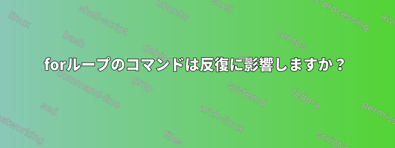 forループのコマンドは反復に影響しますか？