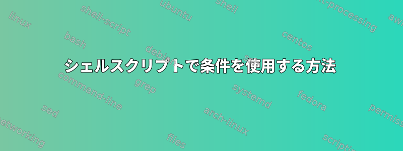 シェルスクリプトで条件を使用する方法