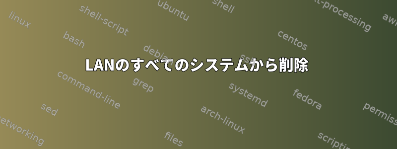 LANのすべてのシステムから削除