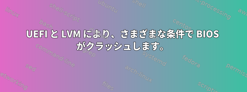 UEFI と LVM により、さまざまな条件で BIOS がクラッシュします。