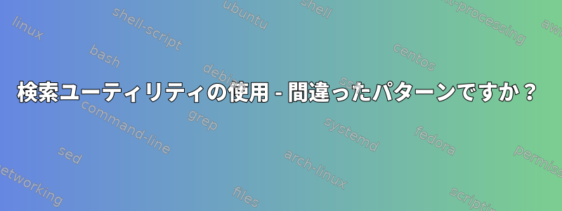 検索ユーティリティの使用 - 間​​違ったパターンですか？