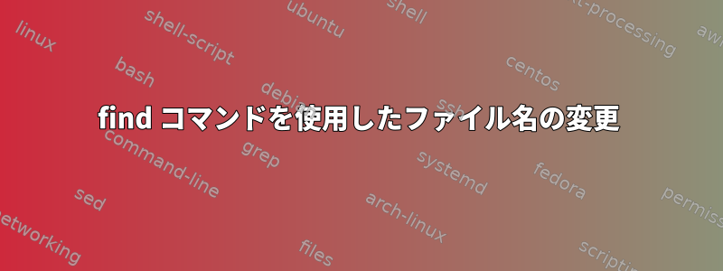 find コマンドを使用したファイル名の変更