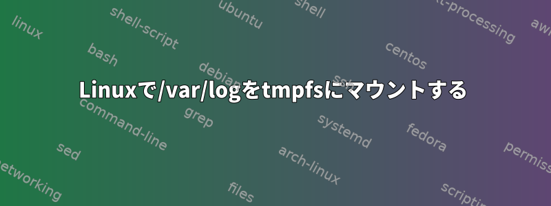 Linuxで/var/logをtmpfsにマウントする