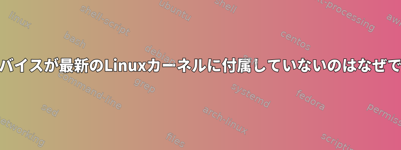 ARMデバイスが最新のLinuxカーネルに付属していないのはなぜですか？