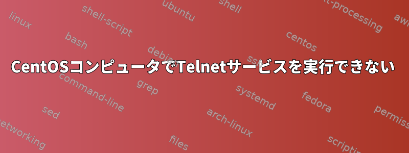 CentOSコンピュータでTelnetサービスを実行できない