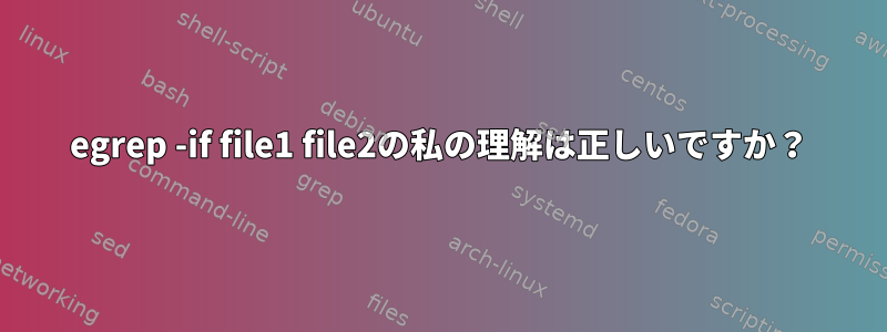 egrep -if file1 file2の私の理解は正しいですか？