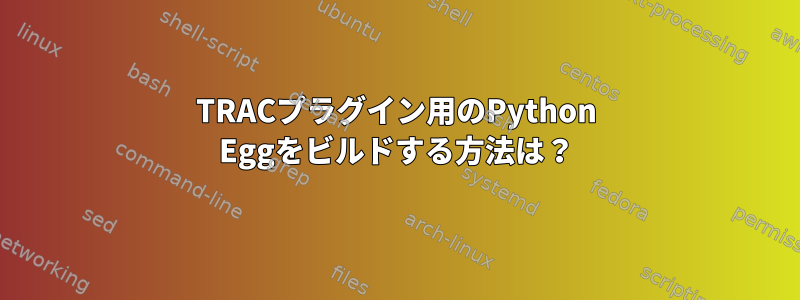 TRACプラグイン用のPython Eggをビルドする方法は？