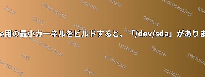 VMware用の最小カーネルをビルドすると、「/dev/sda」がありません。