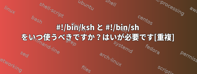 #!/bin/ksh と #!/bin/sh をいつ使うべきですか？はいが必要です[重複]