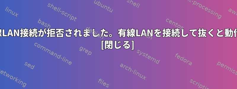 SSH：無線LAN接続が拒否されました。有線LANを接続して抜くと動作します。 [閉じる]