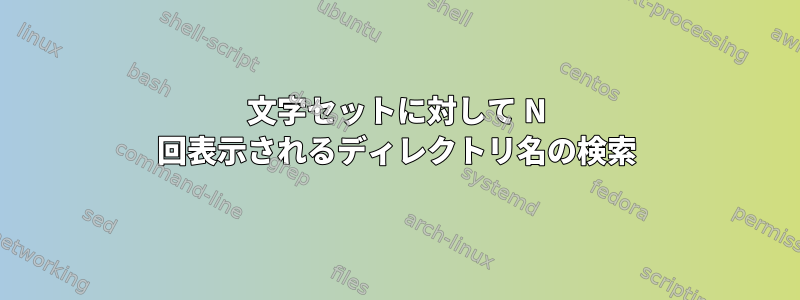 文字セットに対して N 回表示されるディレクトリ名の検索