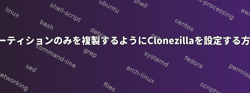 パーティションのみを複製するようにClonezillaを設定する方法