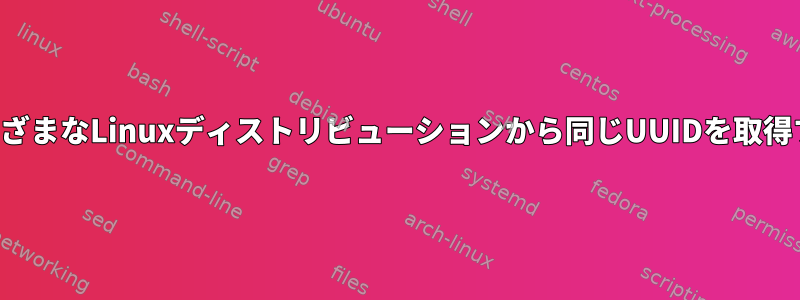 さまざまなLinuxディストリビューションから同じUUIDを取得する