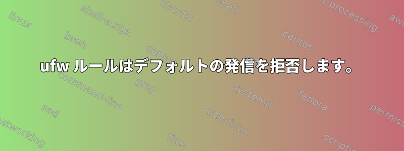 ufw ルールはデフォルトの発信を拒否します。