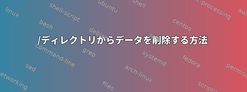 /ディレクトリからデータを削除する方法