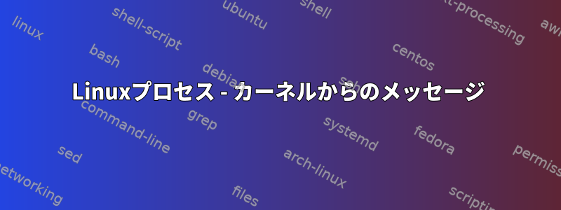 Linuxプロセス - カーネルからのメッセージ