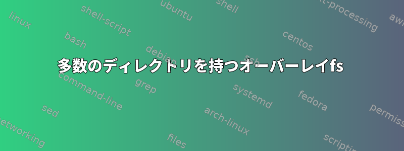 多数のディレクトリを持つオーバーレイfs