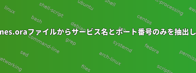 tnsnames.oraファイルからサービス名とポート番号のみを抽出します。