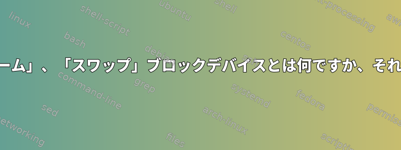 「ルート」、「ホーム」、「スワップ」ブロックデバイスとは何ですか、それを削除するには？