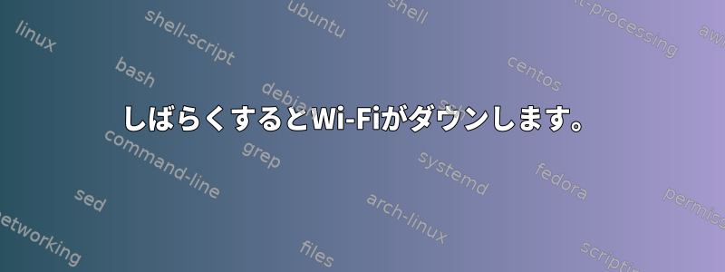 しばらくするとWi-Fiがダウンします。