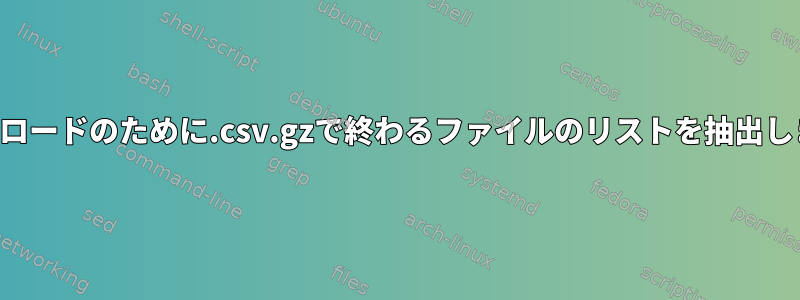 ダウンロードのために.csv.gzで終わるファイルのリストを抽出します。