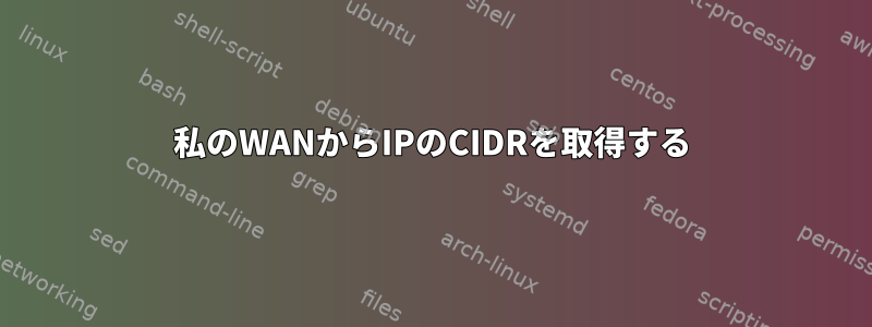 私のWANからIPのCIDRを取得する