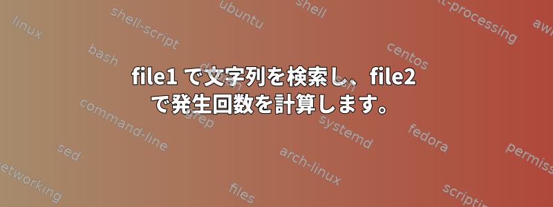 file1 で文字列を検索し、file2 で発生回数を計算します。