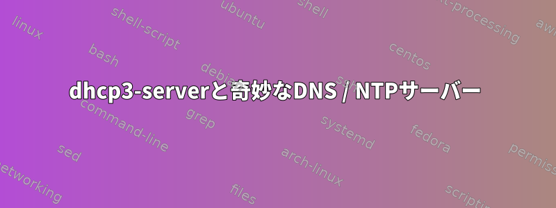 dhcp3-serverと奇妙なDNS / NTPサーバー