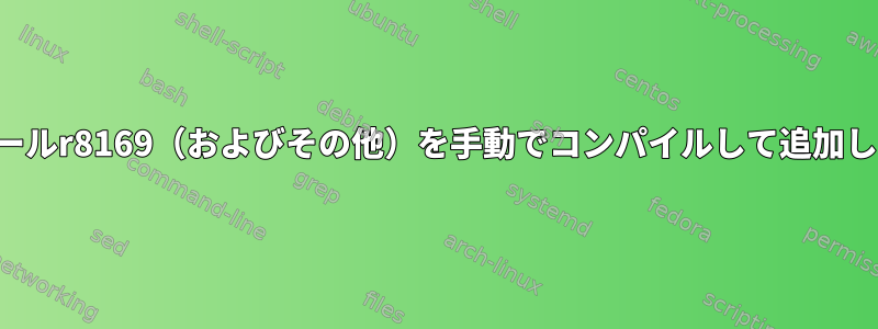 モジュールr8169（およびその他）を手動でコンパイルして追加します。