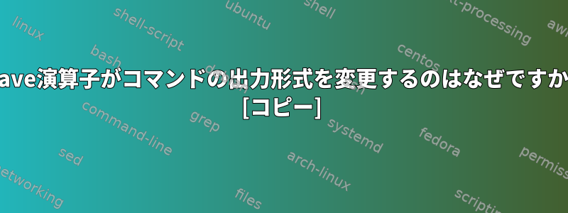 Grave演算子がコマンドの出力形式を変更するのはなぜですか？ [コピー]