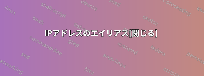 IPアドレスのエイリアス[閉じる]