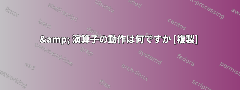 &amp; 演算子の動作は何ですか [複製]