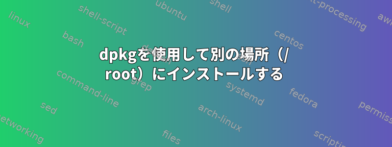 dpkgを使用して別の場所（/ root）にインストールする