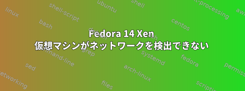 Fedora 14 Xen 仮想マシンがネットワークを検出できない